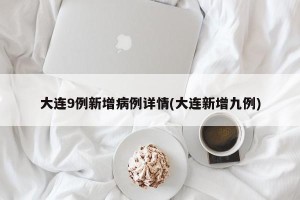 大连9例新增病例详情(大连新增九例)
