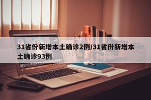 31省份新增本土确诊2例/31省份新增本土确诊93例