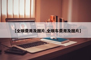 【全顺费用及图片,全顺车费用及图片】