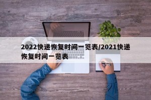 2022快递恢复时间一览表/2021快递恢复时间一览表