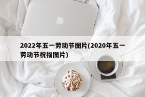 2022年五一劳动节图片(2020年五一劳动节祝福图片)
