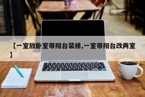 【一室放卧室带阳台装修,一室带阳台改两室】