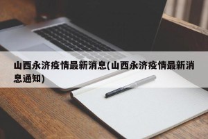 山西永济疫情最新消息(山西永济疫情最新消息通知)