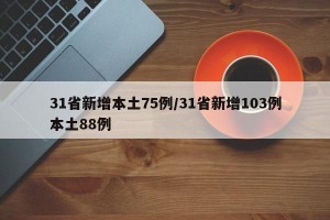 31省新增本土75例/31省新增103例本土88例