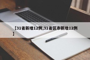 【31省新增12例,31省区市新增12例】