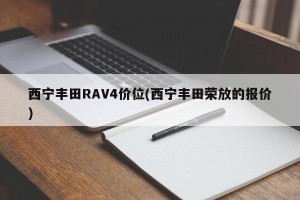 西宁丰田RAV4价位(西宁丰田荣放的报价)