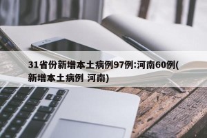 31省份新增本土病例97例:河南60例(新增本土病例 河南)