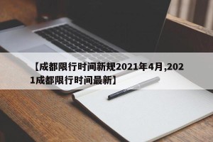 【成都限行时间新规2021年4月,2021成都限行时间最新】