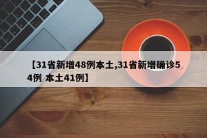 【31省新增48例本土,31省新增确诊54例 本土41例】