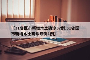 【31省区市新增本土确诊37例,31省区市新增本土确诊病例1例】