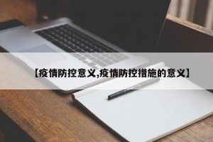 【疫情防控意义,疫情防控措施的意义】