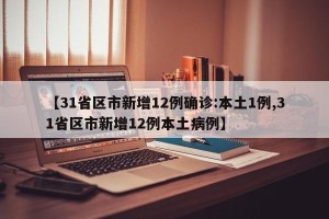 【31省区市新增12例确诊:本土1例,31省区市新增12例本土病例】