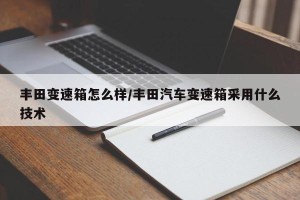 丰田变速箱怎么样/丰田汽车变速箱采用什么技术