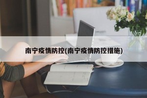 南宁疫情防控(南宁疫情防控措施)