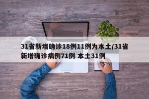 31省新增确诊18例11例为本土/31省新增确诊病例71例 本土31例