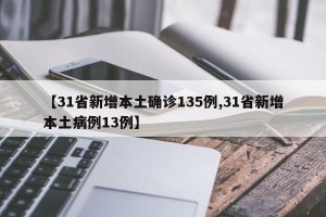 【31省新增本土确诊135例,31省新增本土病例13例】